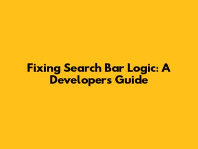 Fixing Search Bar Logic: A Developer's Guide