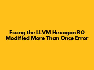 Fixing the LLVM Hexagon 'R0 Modified More Than Once' Error