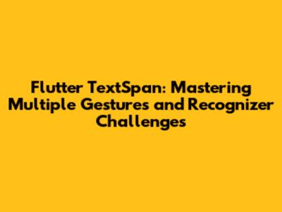 Flutter TextSpan: Mastering Multiple Gestures and Recognizer Challenges