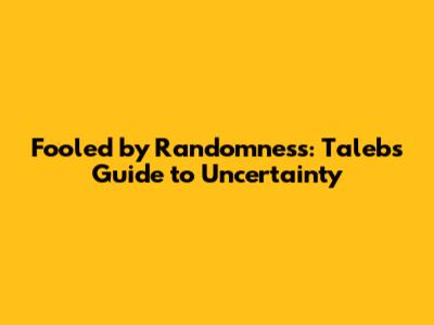 Fooled by Randomness: Taleb's Guide to Uncertainty