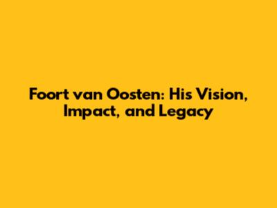 Foort van Oosten: His Vision, Impact, and Legacy