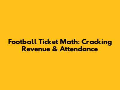 Football Ticket Math: Cracking Revenue & Attendance
