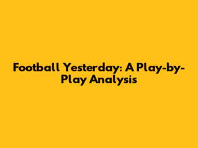 Football Yesterday: A Play-by-Play Analysis