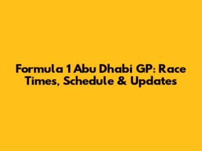 Formula 1 Abu Dhabi GP: Race Times, Schedule & Updates