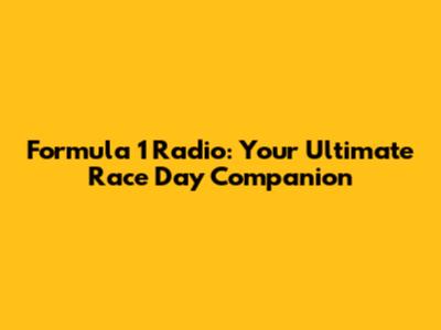 Formula 1 Radio: Your Ultimate Race Day Companion