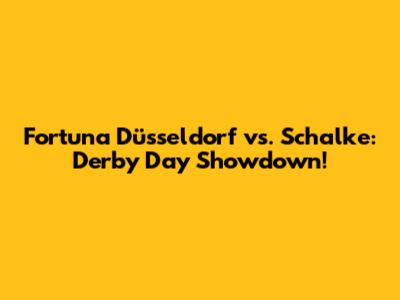 Fortuna Düsseldorf vs. Schalke: Derby Day Showdown!