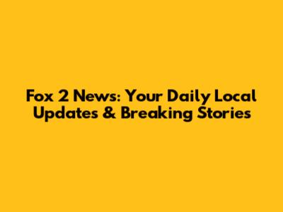Fox 2 News: Your Daily Local Updates & Breaking Stories