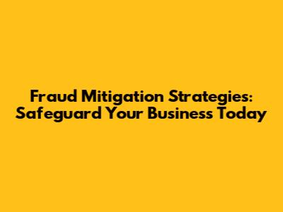 Fraud Mitigation Strategies: Safeguard Your Business Today