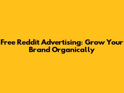 Free Reddit Advertising: Grow Your Brand Organically
