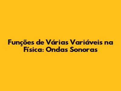 Funções de Várias Variáveis na Física: Ondas Sonoras