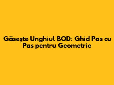 Găsește Unghiul BOD: Ghid Pas cu Pas pentru Geometrie