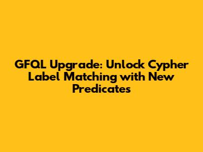 GFQL Upgrade: Unlock Cypher Label Matching with New Predicates