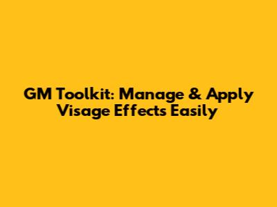 GM Toolkit: Manage & Apply Visage Effects Easily