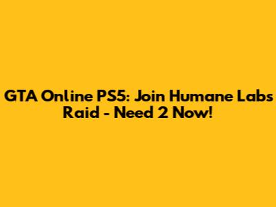 GTA Online PS5: Join Humane Labs Raid - Need 2 Now!