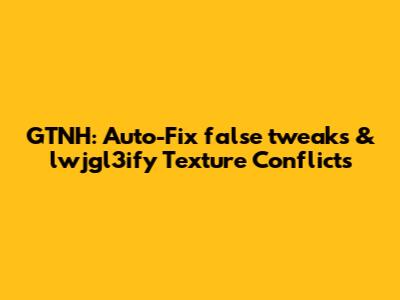 GTNH: Auto-Fix false tweaks & lwjgl3ify Texture Conflicts