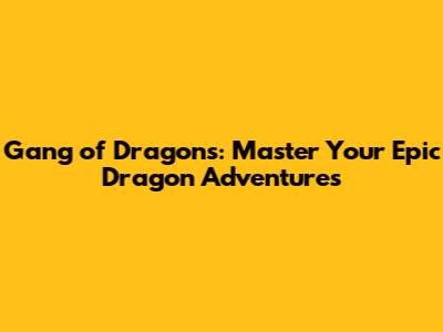 Gang of Dragons: Master Your Epic Dragon Adventures