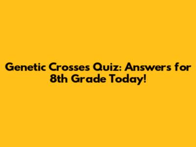 Genetic Crosses Quiz: Answers for 8th Grade Today!