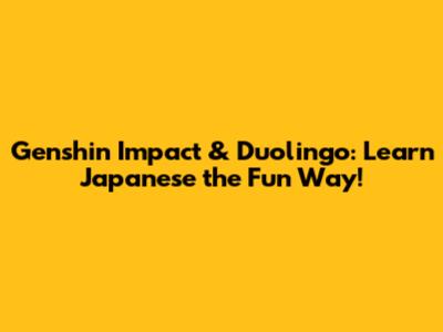 Genshin Impact & Duolingo: Learn Japanese the Fun Way!