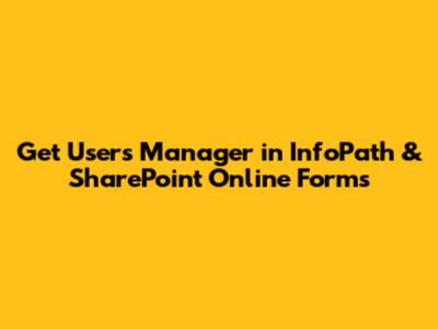 Get User's Manager in InfoPath & SharePoint Online Forms