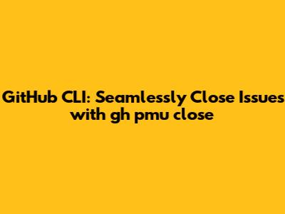 GitHub CLI: Seamlessly Close Issues with `gh pmu close`