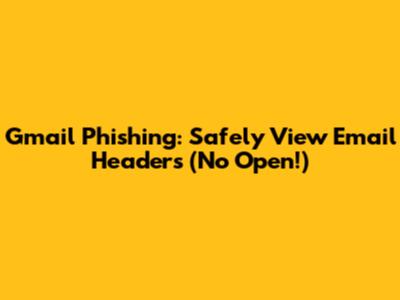 Gmail Phishing: Safely View Email Headers (No Open!)