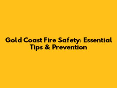 Gold Coast Fire Safety: Essential Tips & Prevention