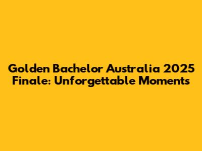 Golden Bachelor Australia 2025 Finale: Unforgettable Moments