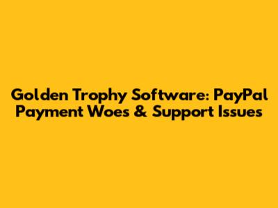 Golden Trophy Software: PayPal Payment Woes & Support Issues
