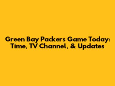 Green Bay Packers Game Today: Time, TV Channel, & Updates