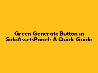 Green Generate Button in SideAssetsPanel: A Quick Guide