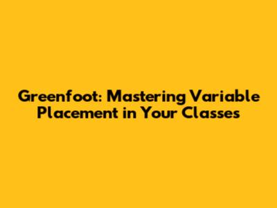 Greenfoot: Mastering Variable Placement in Your Classes
