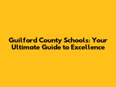 Guilford County Schools: Your Ultimate Guide to Excellence