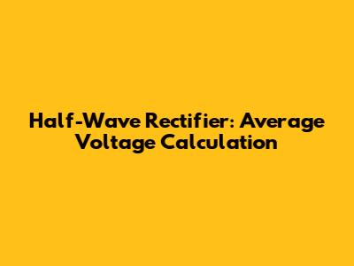 Half-Wave Rectifier: Average Voltage Calculation