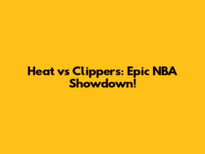Heat vs Clippers: Epic NBA Showdown!