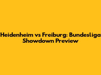 Heidenheim vs Freiburg: Bundesliga Showdown Preview
