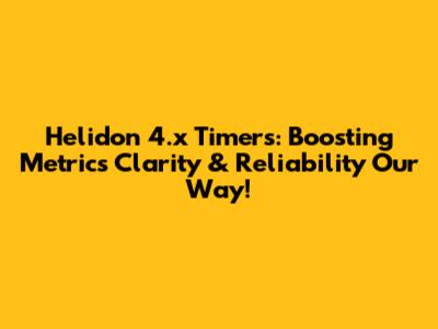 Helidon 4.x Timers: Boosting Metrics Clarity & Reliability Our Way!
