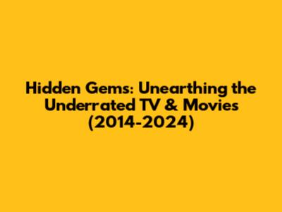 Hidden Gems: Unearthing the Underrated TV & Movies (2014-2024)