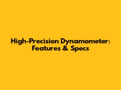 High-Precision Dynamometer: Features & Specs