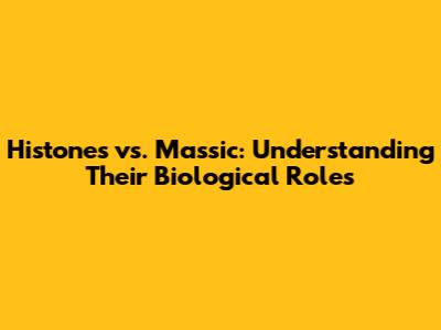 Histones vs. Massic: Understanding Their Biological Roles