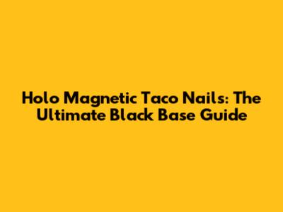 Holo Magnetic Taco Nails: The Ultimate Black Base Guide