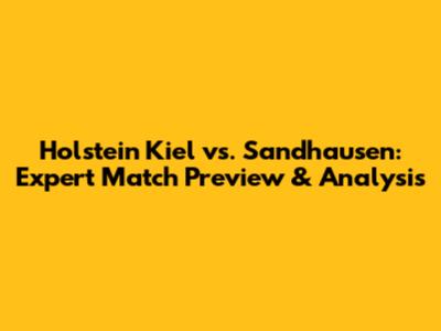 Holstein Kiel vs. Sandhausen: Expert Match Preview & Analysis