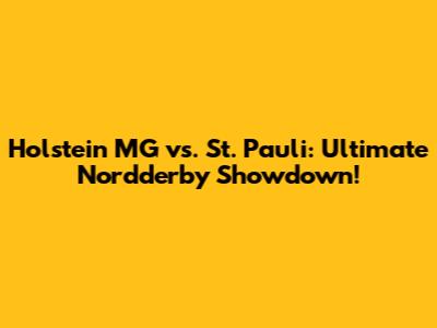 Holstein MG vs. St. Pauli: Ultimate Nordderby Showdown!