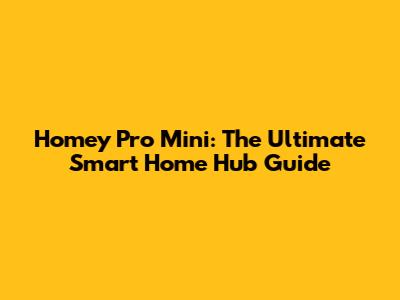 Homey Pro Mini: The Ultimate Smart Home Hub Guide