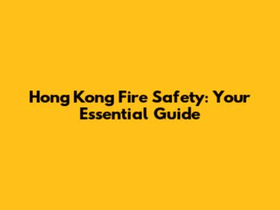 Hong Kong Fire Safety: Your Essential Guide