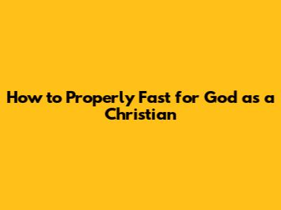 How to Properly Fast for God as a Christian