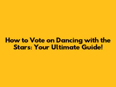 How to Vote on Dancing with the Stars: Your Ultimate Guide!