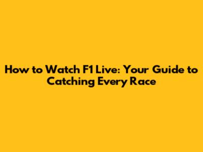 How to Watch F1 Live: Your Guide to Catching Every Race