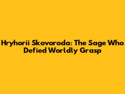 Hryhorii Skovoroda: The Sage Who Defied Worldly Grasp