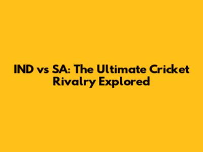 IND vs SA: The Ultimate Cricket Rivalry Explored