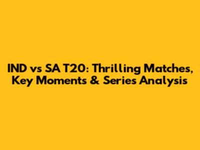 IND vs SA T20: Thrilling Matches, Key Moments & Series Analysis